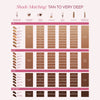VERY FAIR BEIGE 1C VERY FAIR 1W VERY FAIR NEUTRAL 1.5N FAIR 2W FAIR PLUS 2.5C FAIR LIGHT 2.5W FAIR BEIGE 2.75C FAIR NEUTRAL 2.75N LIGHT 3C LIGHT GOLDEN 3W LIGHT PLUS 3.5N LIGHT BEIGE 3.75C LIGHT NEUTRAL 3.75N MEDIUM NEUTRAL 4N MEDIUM GOLDEN 4NW MEDIUM 4W MEDIUM TAN 4.5N MEDIUM PLUS 4.5W MEDIUM BEIGE 4.75C TAN 5N TAN NEUTRAL 5.25N TAN BEIGE 5.5C TAN HONEY 5.5N TAN PLUS 5.5NW TAN WARM 5.5W TAN RICH 5.75C RICH 6C RICH GOLDEN 6NW RICH BEIGE 6.5C RICH WARM 6.5W RICH TAN 6.75C RICH DEEP 6.75W DEEP 7N 